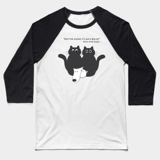 Don't be scared, it's just a big cat. Baseball T-Shirt